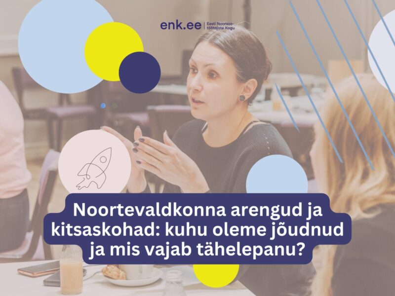 Noortevaldkonna arengud ja kitsaskohad: kuhu oleme jõudnud ja mis vajab tähelepanu?